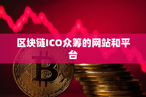 区块链ICO众筹的网站和平台 区块链ICO众筹的网站和平台