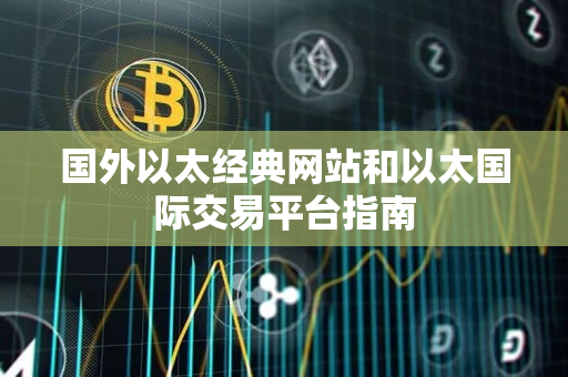 国外以太经典网站和以太国际交易平台指南