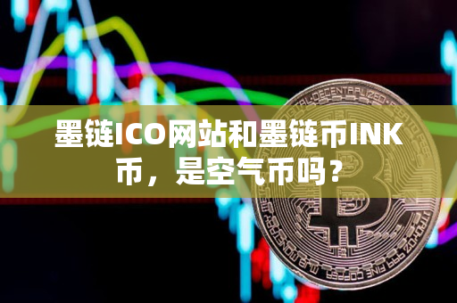 墨链ICO网站和墨链币INK币,是空气币吗? 墨链ICO网站和墨链币INK币,是空气币吗?