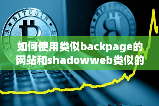 如何使用类似backpage的网站和shadowweb类似的网站
