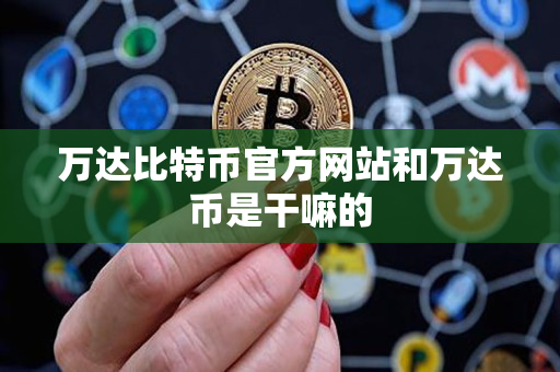 万达比特币官方网站和万达币是干嘛的 万达比特币官方网站和万达币是干嘛的