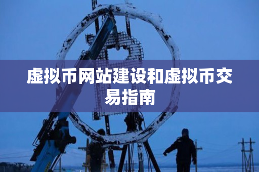 虚拟币网站建设和虚拟币交易指南 虚拟币网站建设和虚拟币交易指南