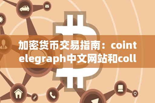 加密货币交易指南:cointelegraph中文网站和collectpoint官网 加密货币交易指南:cointelegraph中文网站和collectpoint官网