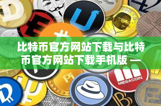 比特币官方网站下载与比特币官方网站下载手机版 —— 一位资深交易者的指导
