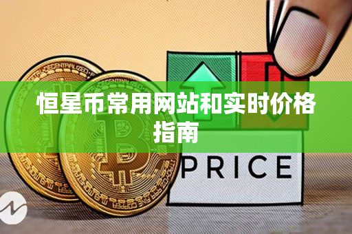 恒星币常用网站和实时价格指南 恒星币常用网站和实时价格指南