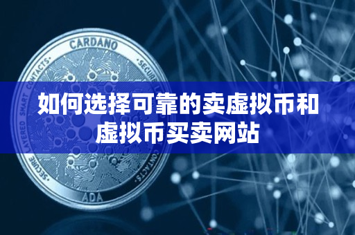 如何选择可靠的卖虚拟币和虚拟币买卖网站 如何选择可靠的卖虚拟币和虚拟币买卖网站