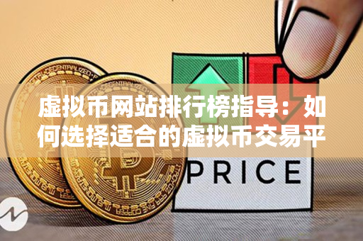 虚拟币网站排行榜指导:如何选择适合的虚拟币交易平台? 虚拟币网站排行榜指导:如何选择适合的虚拟币交易平台?