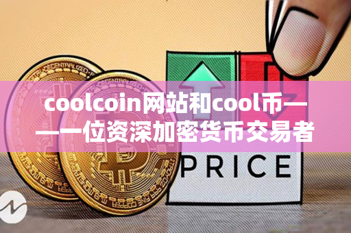 coolcoin网站和cool币——一位资深加密货币交易者的指导