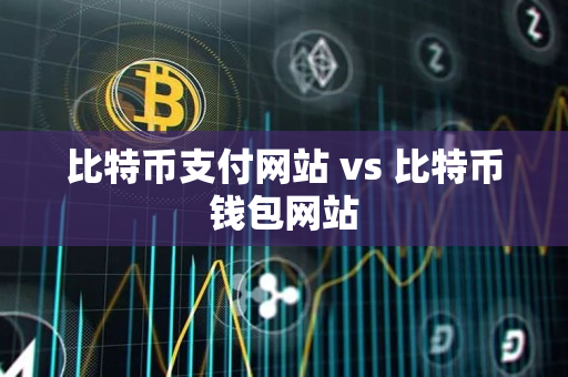 比特币支付网站 vs 比特币钱包网站 比特币支付网站 vs 比特币钱包网站