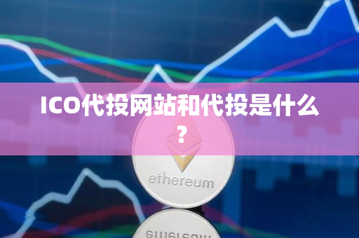 ICO代投网站和代投是什么? ICO代投网站和代投是什么?