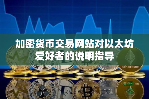 加密货币交易网站对以太坊爱好者的说明指导 加密货币交易网站对以太坊爱好者的说明指导
