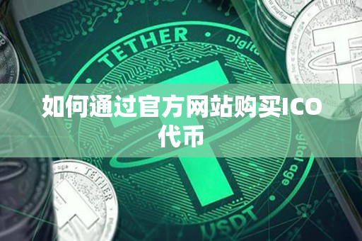 如何通过官方网站购买ICO代币 如何通过官方网站购买ICO代币