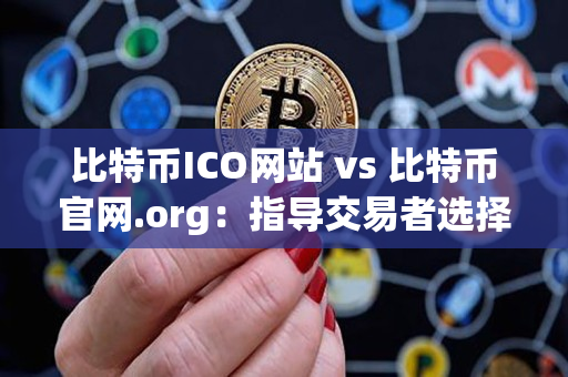 比特币ICO网站 vs 比特币官网.org:指导交易者选择的终极比较 比特币ICO网站 vs 比特币官网.org:指导交易者选择的终极比较