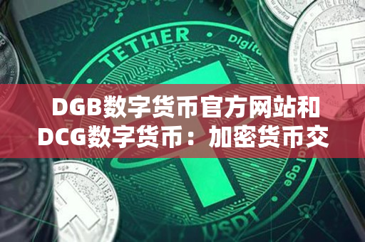  DGB数字货币官方网站和DCG数字货币：加密货币交易指南