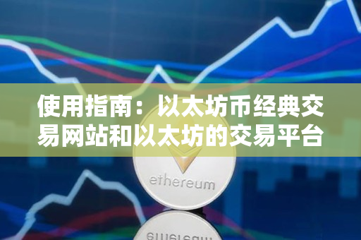 使用指南:以太坊币经典交易网站和以太坊的交易平台 使用指南:以太坊币经典交易网站和以太坊的交易平台