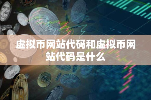 虚拟币网站代码和虚拟币网站代码是什么 虚拟币网站代码和虚拟币网站代码是什么