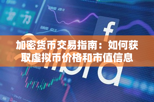 加密货币交易指南:如何获取虚拟币价格和市值信息 加密货币交易指南:如何获取虚拟币价格和市值信息
