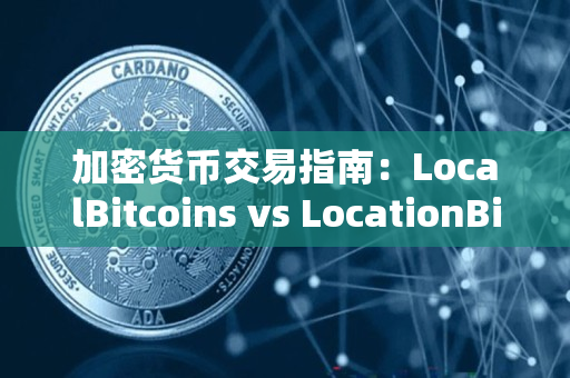 加密货币交易指南：LocalBitcoins vs LocationBitcoin