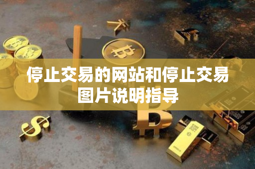 停止交易的网站和停止交易图片说明指导 停止交易的网站和停止交易图片说明指导