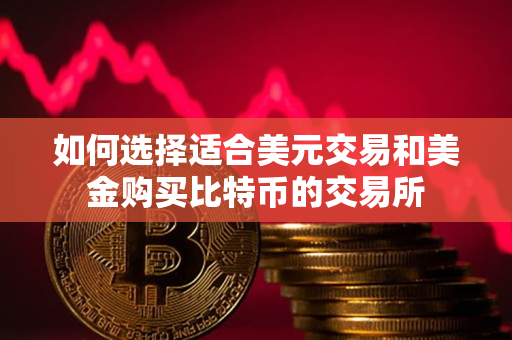 如何选择适合美元交易和美金购买比特币的交易所 如何选择适合美元交易和美金购买比特币的交易所