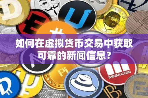 如何在虚拟货币交易中获取可靠的新闻信息? 如何在虚拟货币交易中获取可靠的新闻信息?