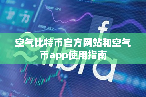 空气比特币官方网站和空气币app使用指南 空气比特币官方网站和空气币app使用指南