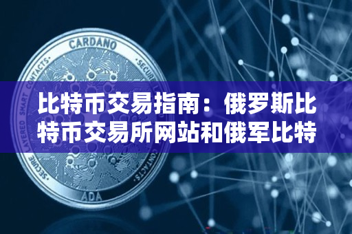 比特币交易指南:俄罗斯比特币交易所网站和俄军比特币 比特币交易指南:俄罗斯比特币交易所网站和俄军比特币