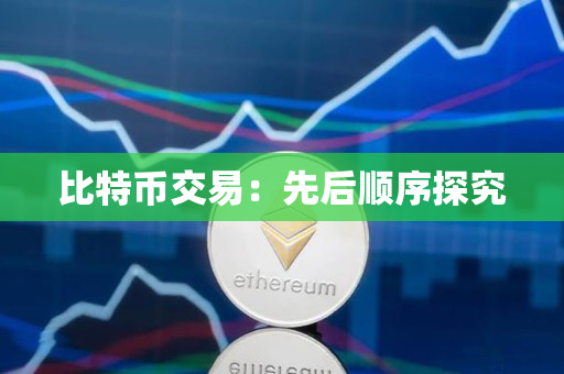 比特币交易:先后顺序探究 比特币交易:先后顺序探究