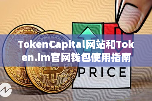 TokenCapital网站和Token.im官网钱包使用指南 TokenCapital网站和Token.im官网钱包使用指南