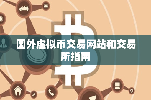 国外虚拟币交易网站和交易所指南 国外虚拟币交易网站和交易所指南