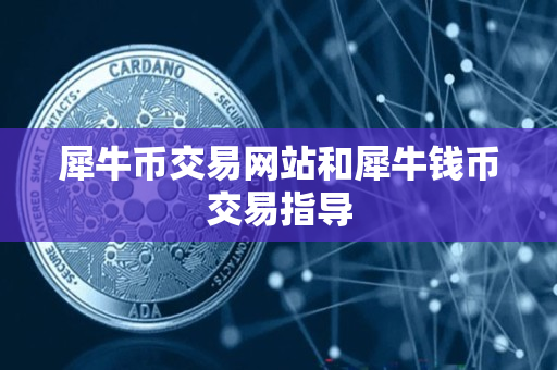 犀牛币交易网站和犀牛钱币交易指导