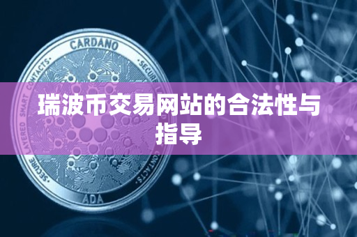 瑞波币交易网站的合法性与指导 瑞波币交易网站的合法性与指导