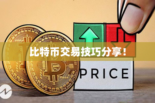 比特币交易技巧分享! 比特币交易技巧分享!