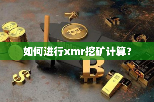 如何进行xmr挖矿计算? 如何进行xmr挖矿计算?