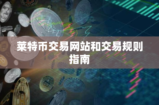 莱特币交易网站和交易规则指南
