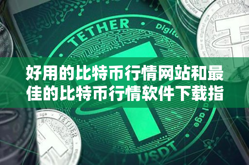 好用的比特币行情网站和最佳的比特币行情软件下载指南