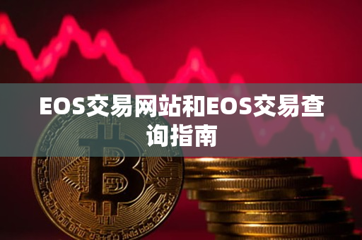 EOS交易网站和EOS交易查询指南 EOS交易网站和EOS交易查询指南