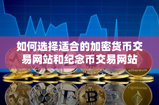 如何选择适合的加密货币交易网站和纪念币交易网站 如何选择适合的加密货币交易网站和纪念币交易网站