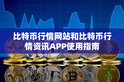 比特币行情网站和比特币行情资讯APP使用指南