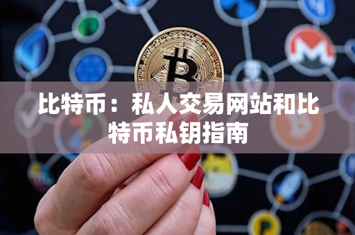 比特币:私人交易网站和比特币私钥指南 比特币:私人交易网站和比特币私钥指南
