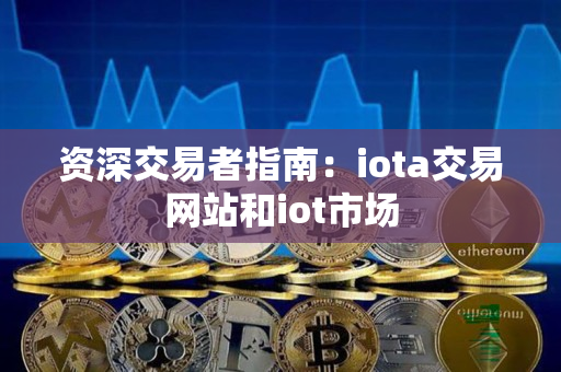 资深交易者指南:iota交易网站和iot市场 资深交易者指南:iota交易网站和iot市场