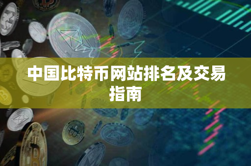 中国比特币网站排名及交易指南