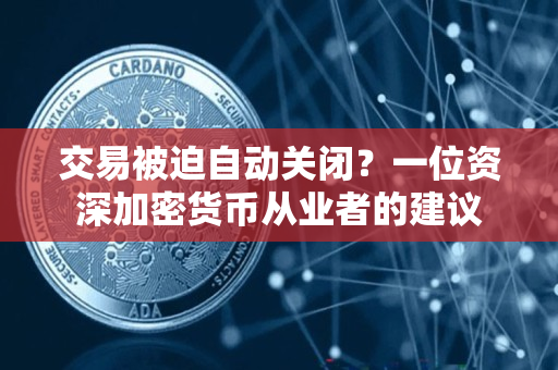 交易被迫自动关闭？一位资深加密货币从业者的建议