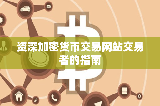 资深加密货币交易网站交易者的指南 资深加密货币交易网站交易者的指南