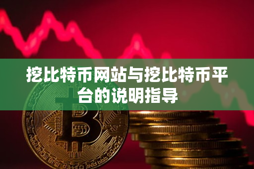 挖比特币网站与挖比特币平台的说明指导