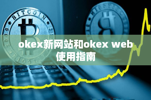 okex新网站和okex web使用指南 okex新网站和okex web使用指南