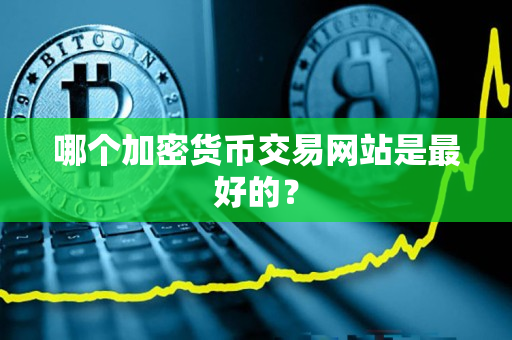哪个加密货币交易网站是最好的？