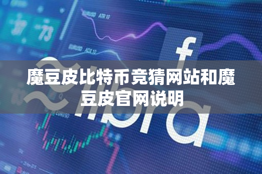 魔豆皮比特币竞猜网站和魔豆皮官网说明 魔豆皮比特币竞猜网站和魔豆皮官网说明