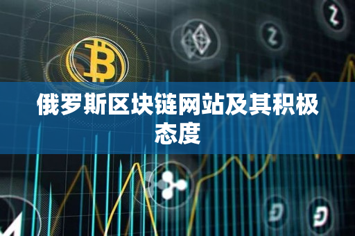 俄罗斯区块链网站及其积极态度