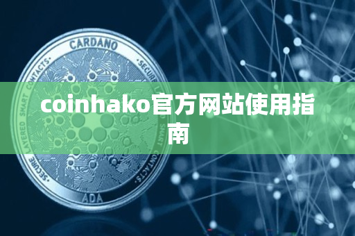 coinhako官方网站使用指南 coinhako官方网站使用指南